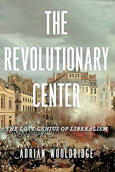 The Revolutionary Center: The Lost Genius of Liberalism