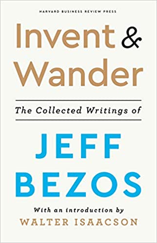 Invent and Wander: The Collected Writings of Jeff Bezos, With an Introduction by Walter Isaacson