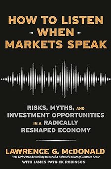 How to Listen When Markets Speak: Risks, Myths, and Investment Opportunities in a Radically Reshaped Economy