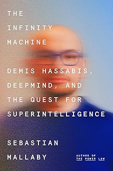 The Infinity Machine: Demis Hassabis, DeepMind, and the Quest for Superintelligence