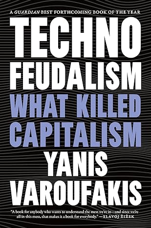 Technofeudalism: What Killed Capitalism