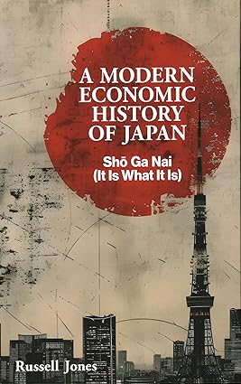 A Modern Economic History of Japan: Sho Ga Nai ? It Is What It Is