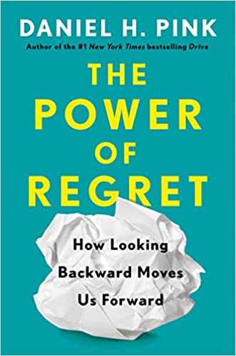 The Power of Regret: How Looking Backward Moves Us Forward